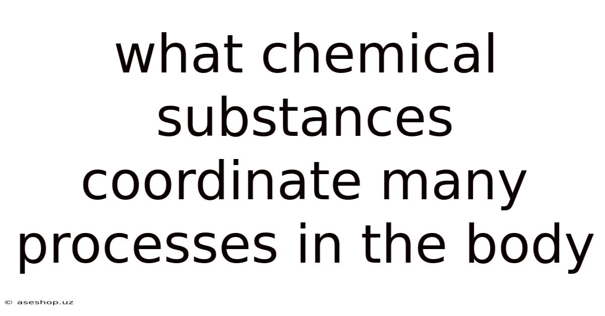 What Chemical Substances Coordinate Many Processes In The Body