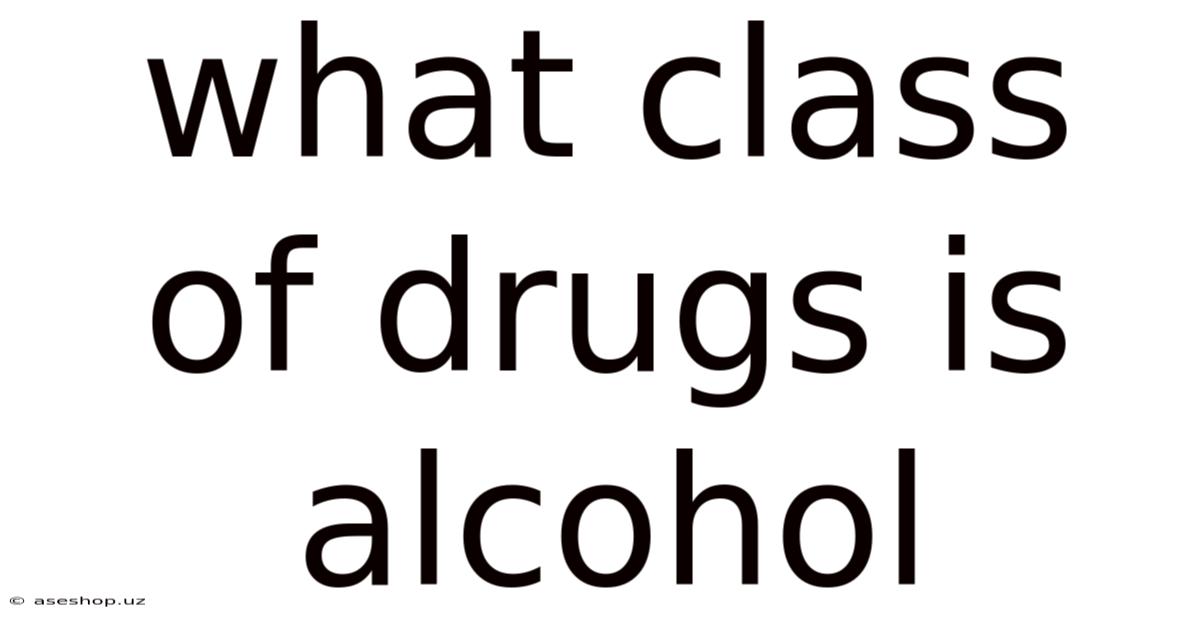 What Class Of Drugs Is Alcohol