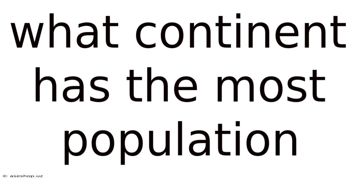 What Continent Has The Most Population