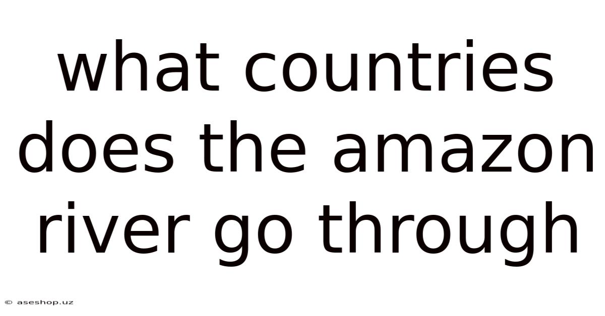 What Countries Does The Amazon River Go Through