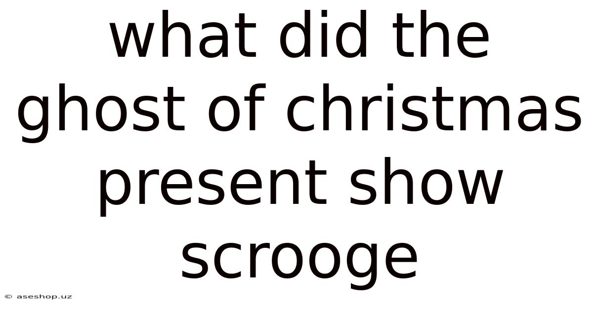 What Did The Ghost Of Christmas Present Show Scrooge