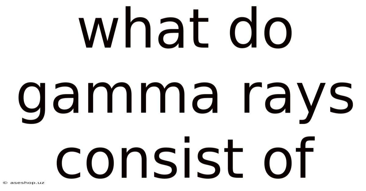 What Do Gamma Rays Consist Of