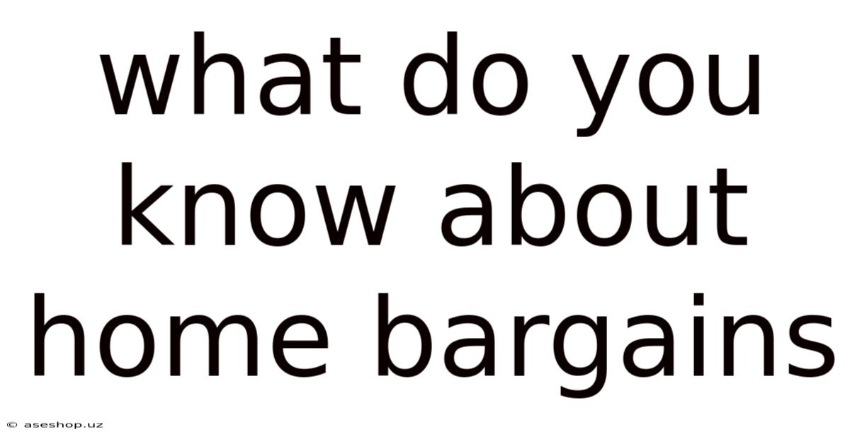 What Do You Know About Home Bargains