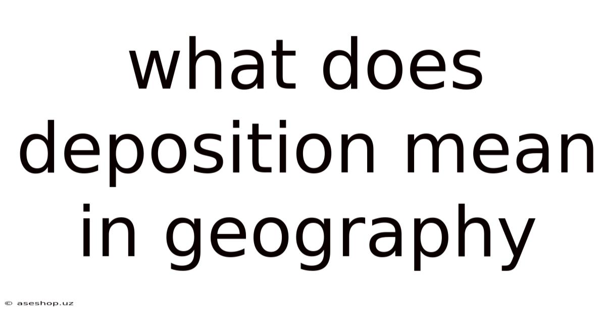 What Does Deposition Mean In Geography