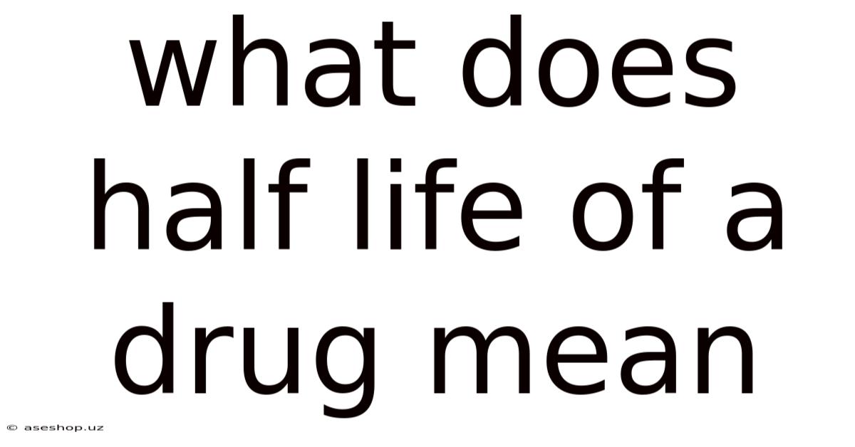 What Does Half Life Of A Drug Mean