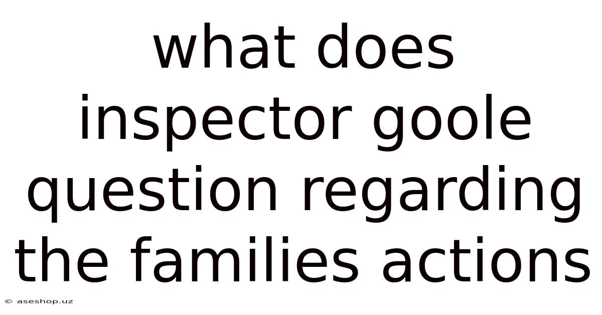 What Does Inspector Goole Question Regarding The Families Actions