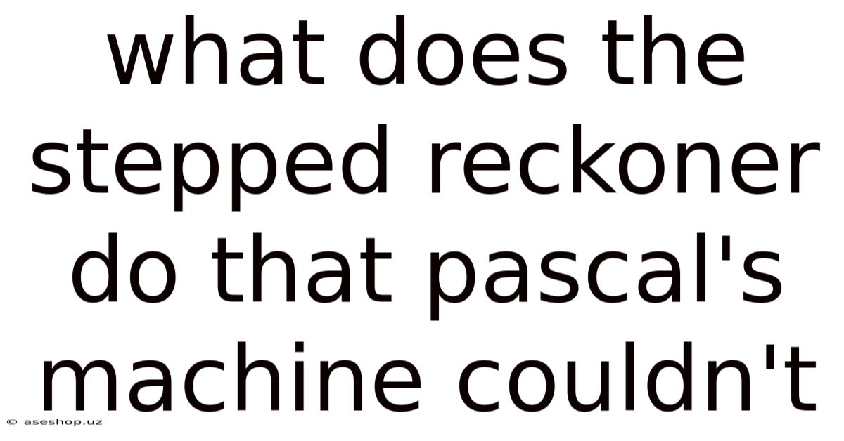 What Does The Stepped Reckoner Do That Pascal's Machine Couldn't