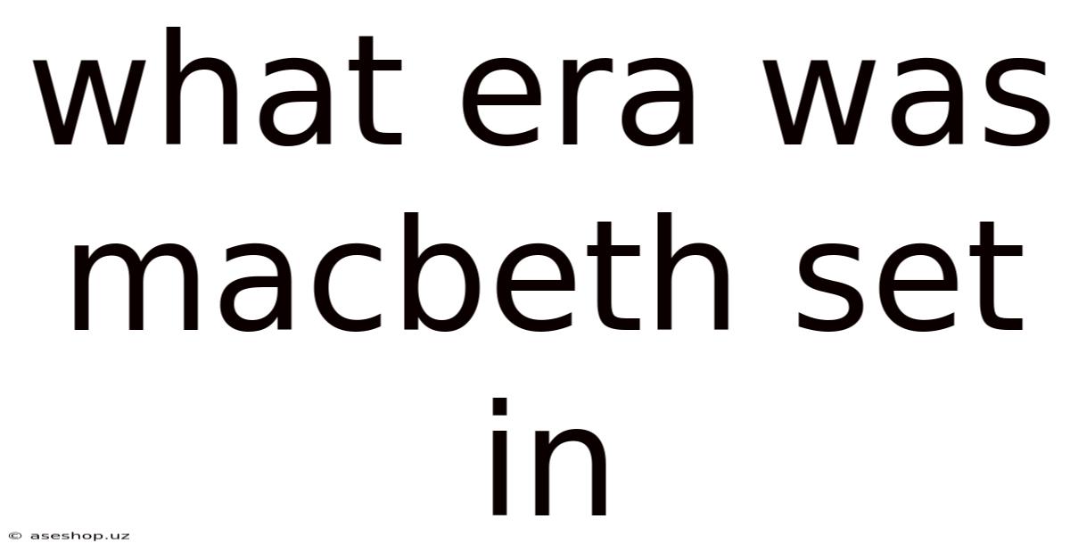 What Era Was Macbeth Set In