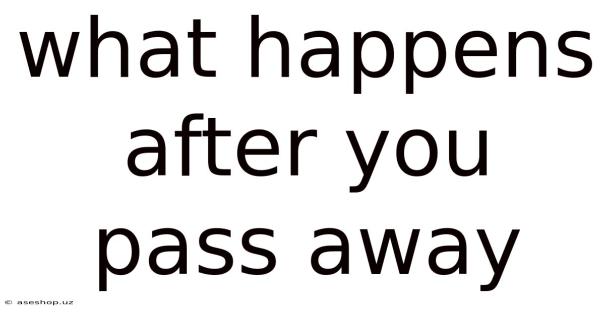 What Happens After You Pass Away