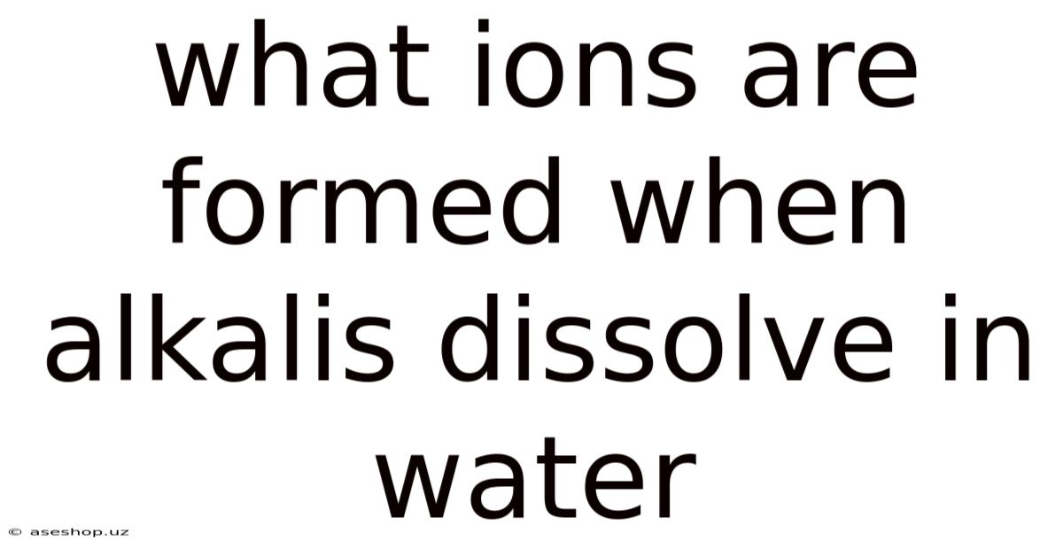 What Ions Are Formed When Alkalis Dissolve In Water