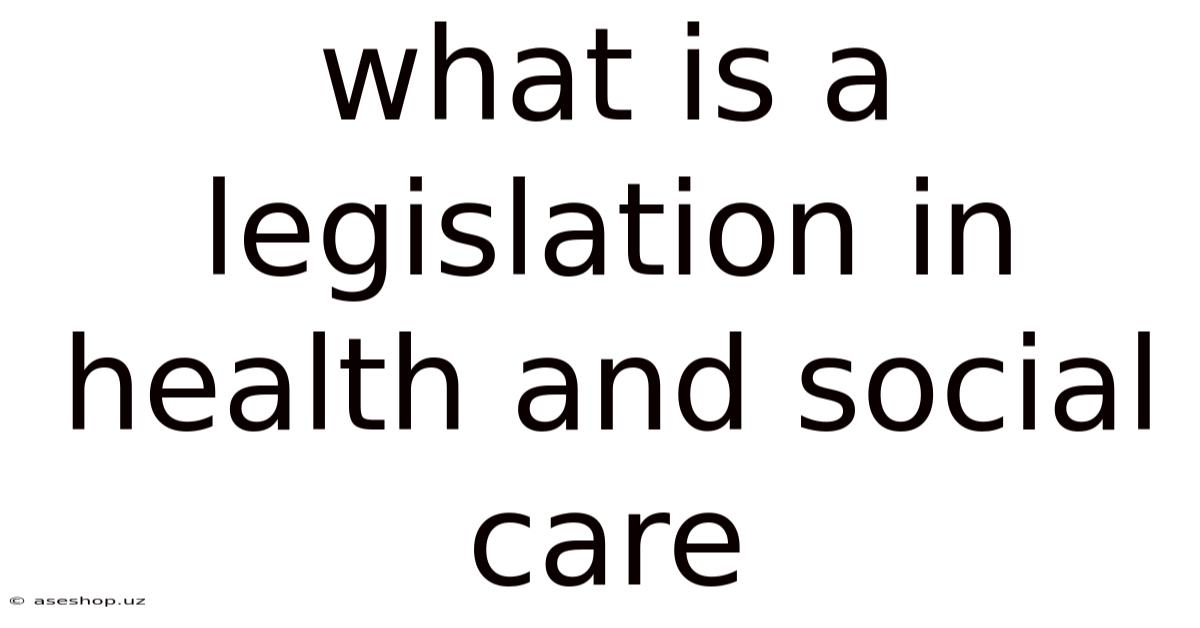 What Is A Legislation In Health And Social Care