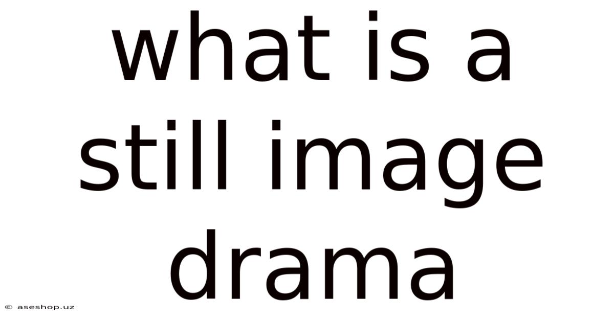 What Is A Still Image Drama