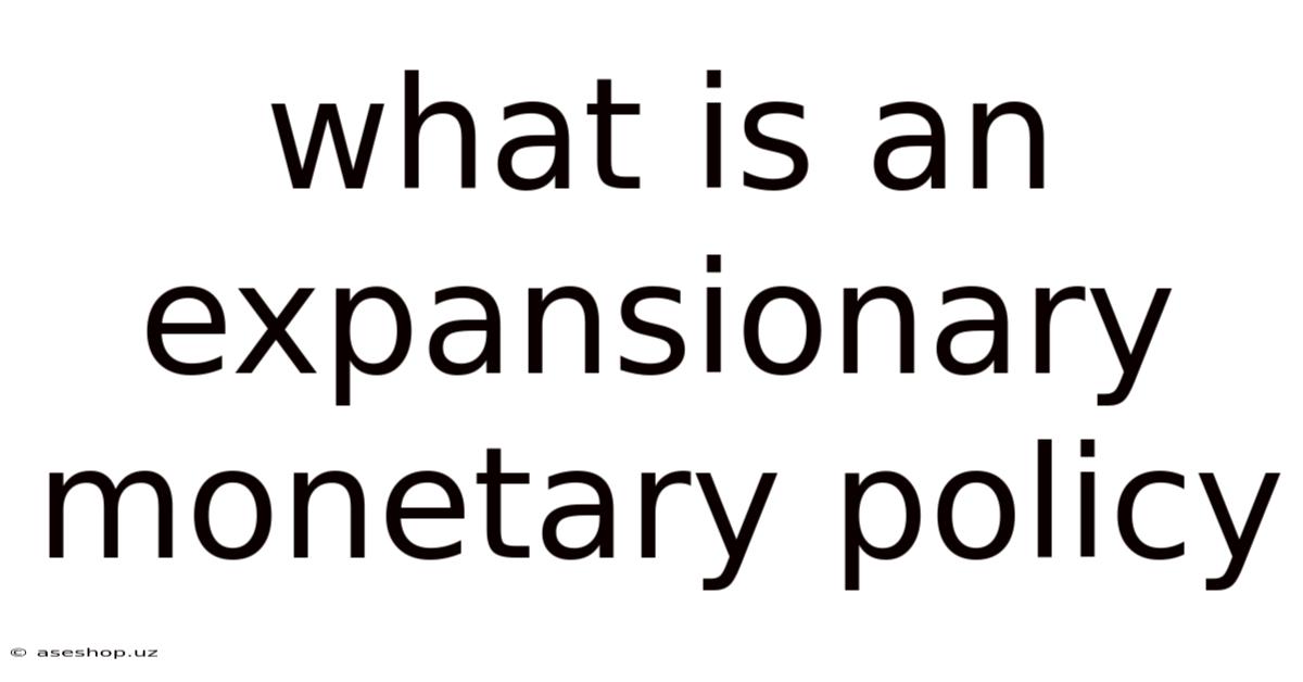What Is An Expansionary Monetary Policy
