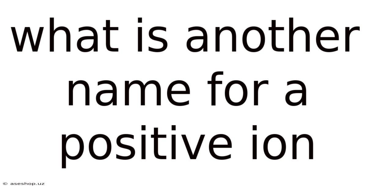 What Is Another Name For A Positive Ion