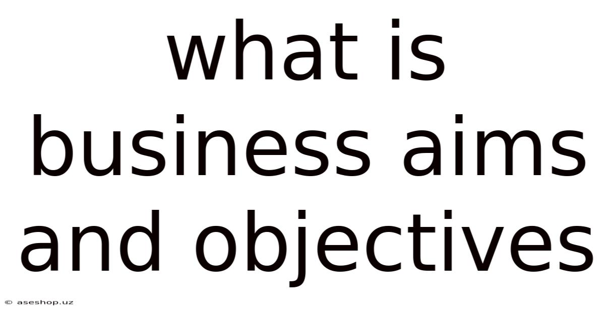 What Is Business Aims And Objectives