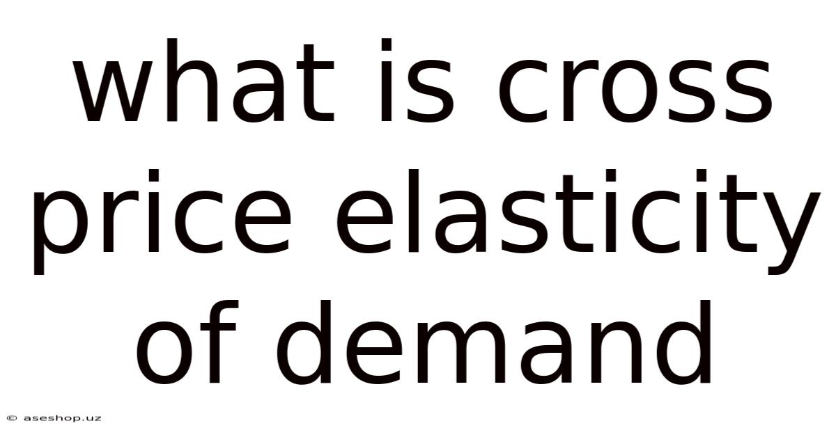 What Is Cross Price Elasticity Of Demand