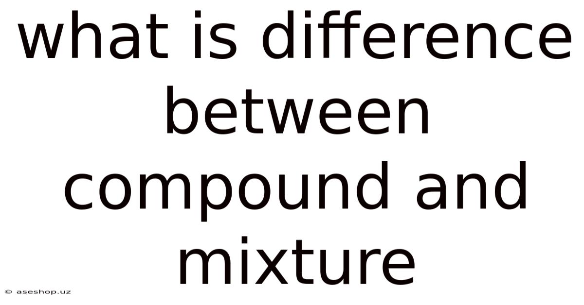 What Is Difference Between Compound And Mixture
