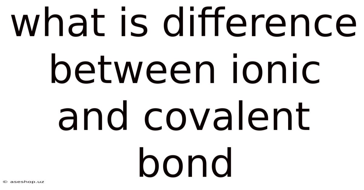 What Is Difference Between Ionic And Covalent Bond