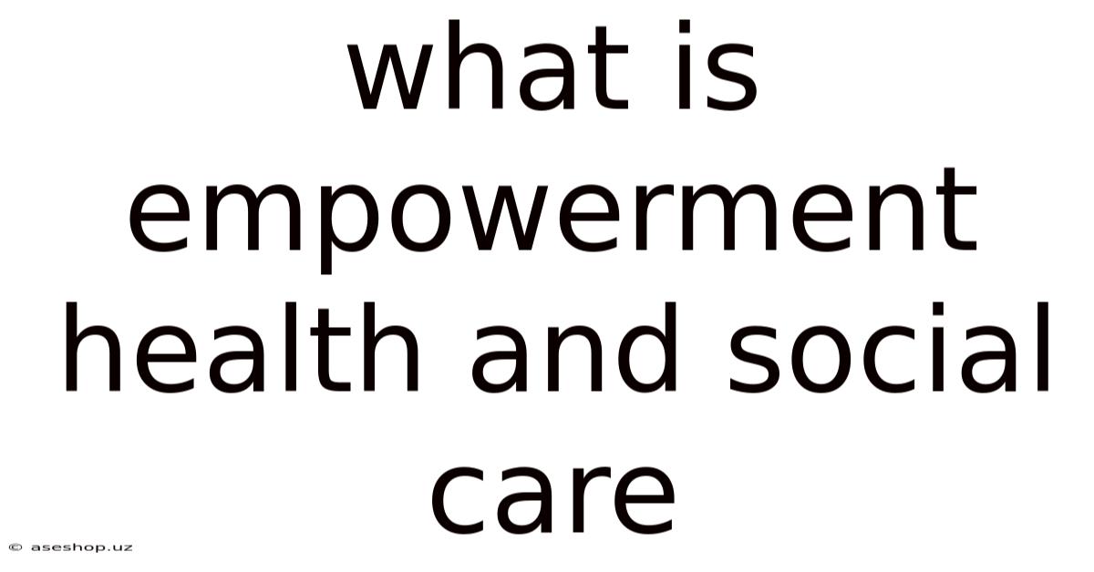 What Is Empowerment Health And Social Care