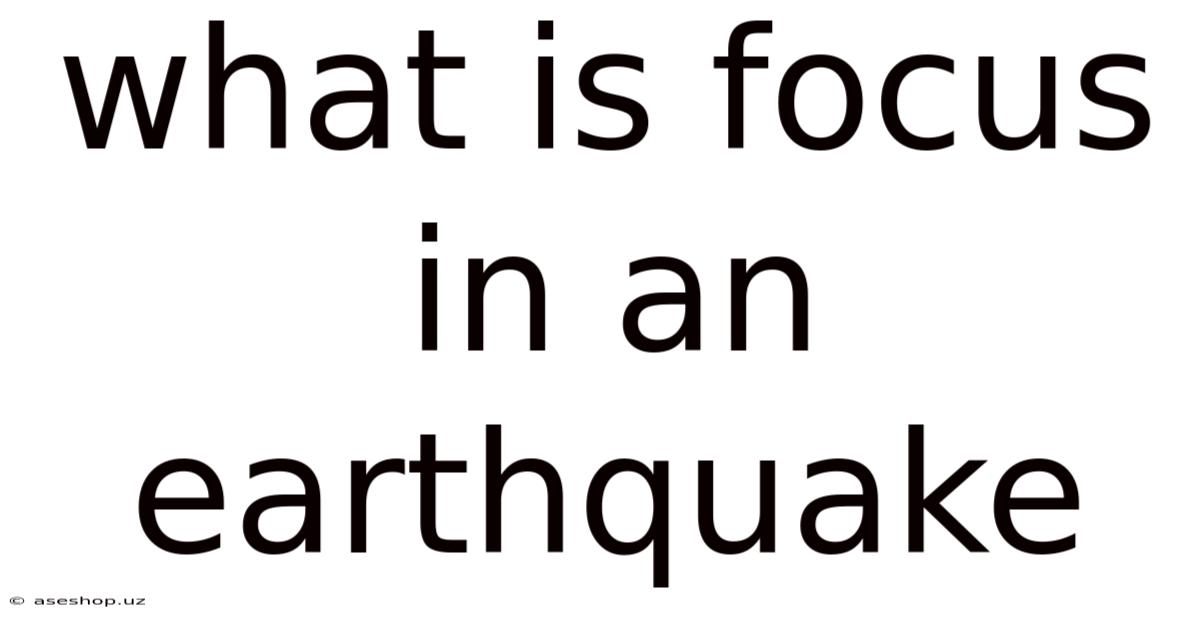 What Is Focus In An Earthquake