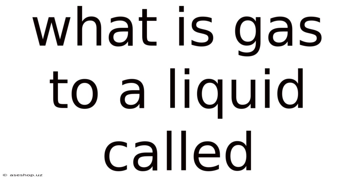 What Is Gas To A Liquid Called