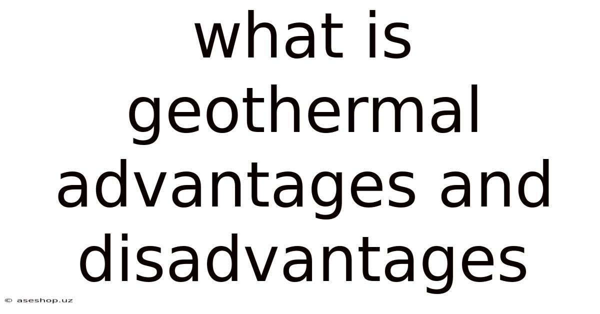 What Is Geothermal Advantages And Disadvantages