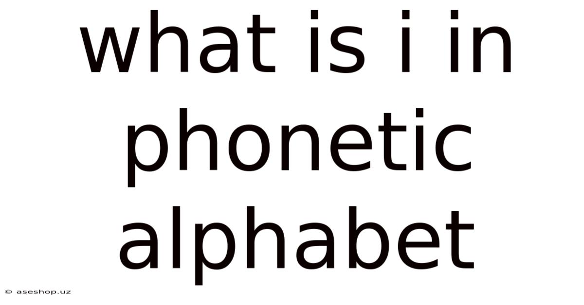 What Is I In Phonetic Alphabet