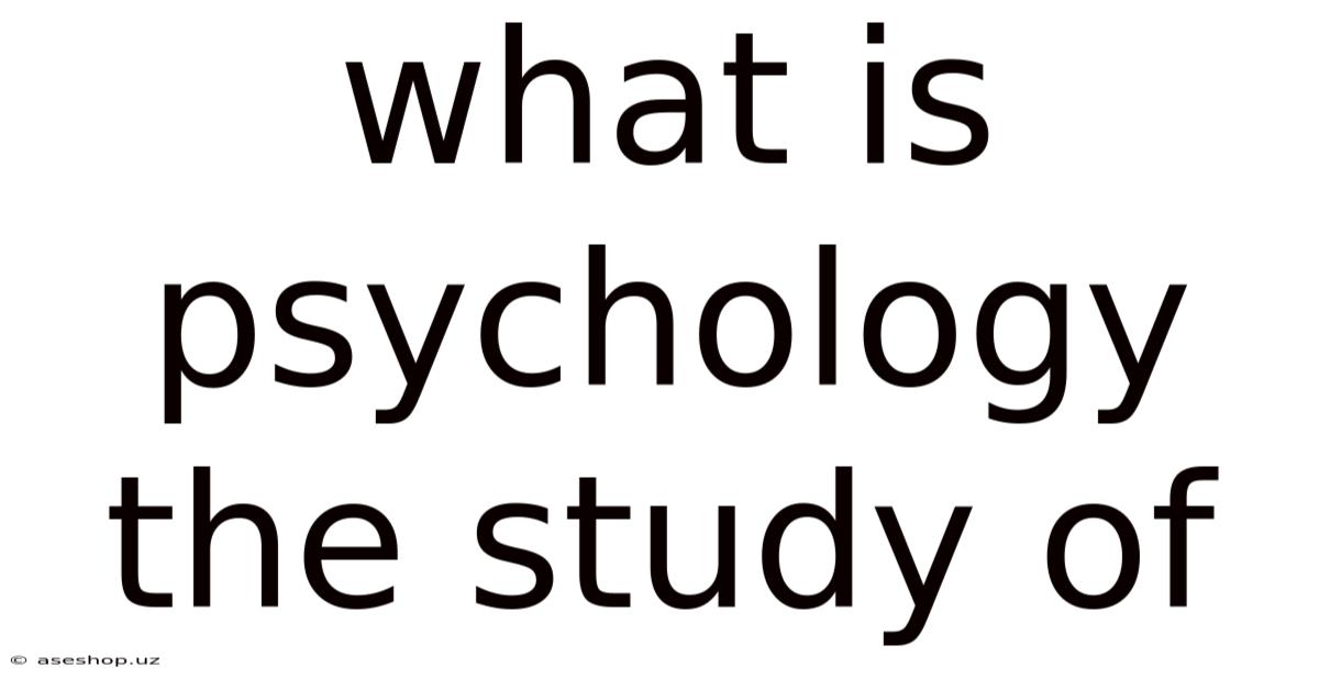 What Is Psychology The Study Of