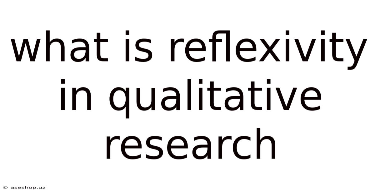 What Is Reflexivity In Qualitative Research
