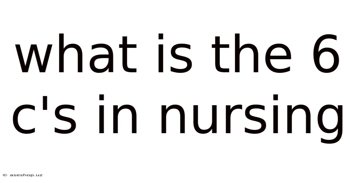 What Is The 6 C's In Nursing