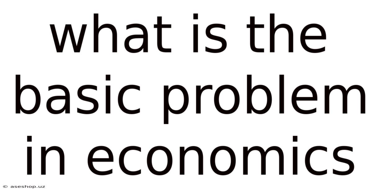 What Is The Basic Problem In Economics