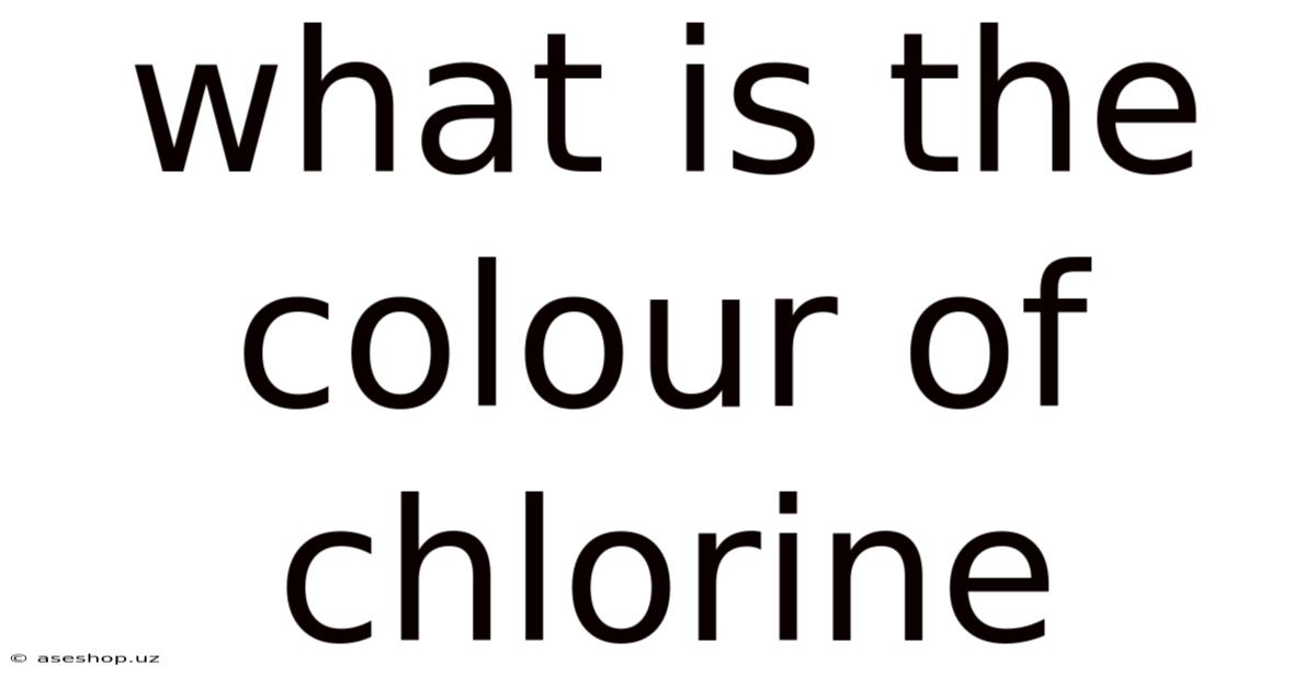 What Is The Colour Of Chlorine