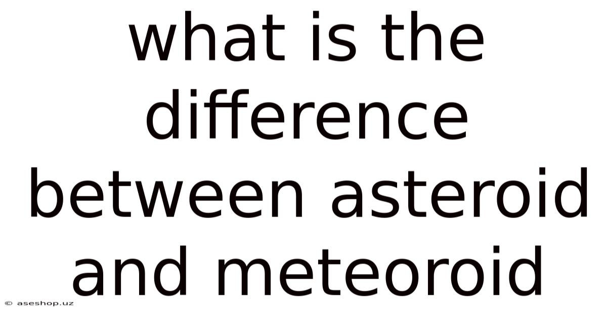 What Is The Difference Between Asteroid And Meteoroid