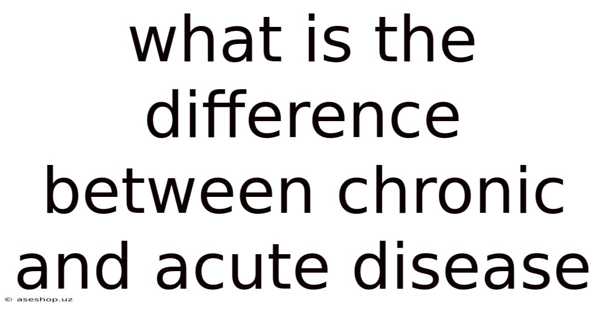 What Is The Difference Between Chronic And Acute Disease
