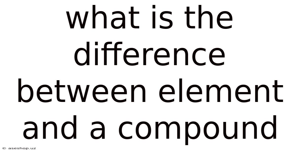 What Is The Difference Between Element And A Compound