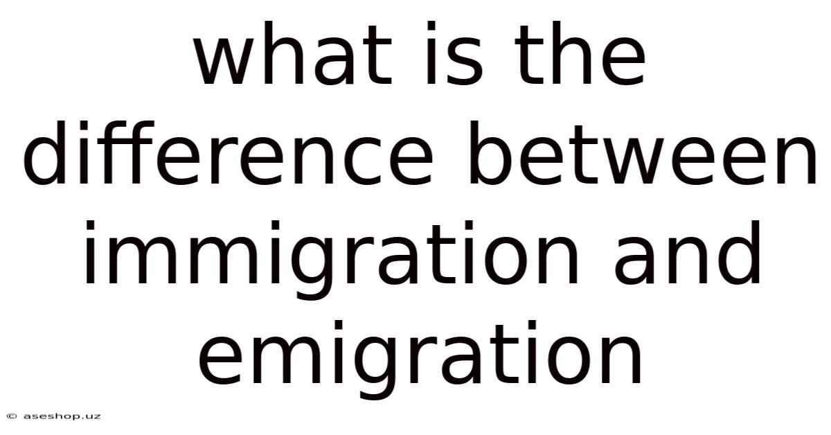 What Is The Difference Between Immigration And Emigration