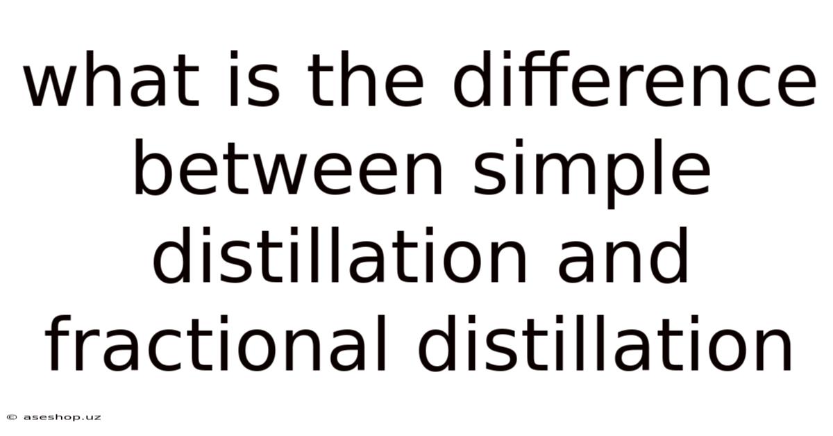 What Is The Difference Between Simple Distillation And Fractional Distillation