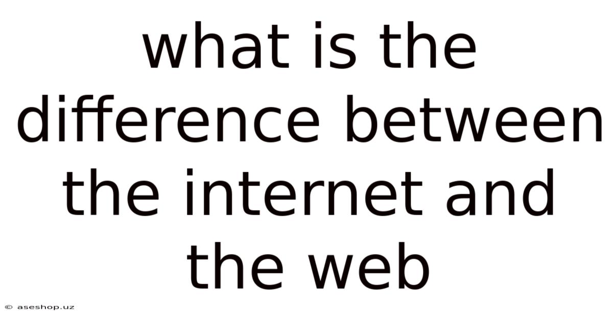 What Is The Difference Between The Internet And The Web