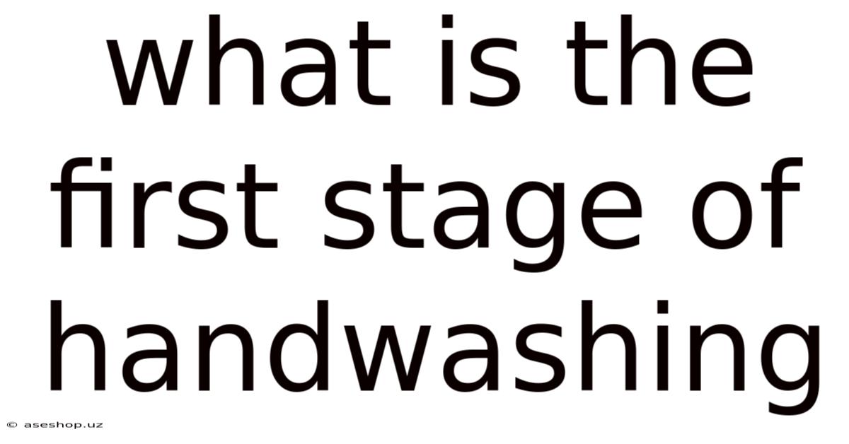What Is The First Stage Of Handwashing