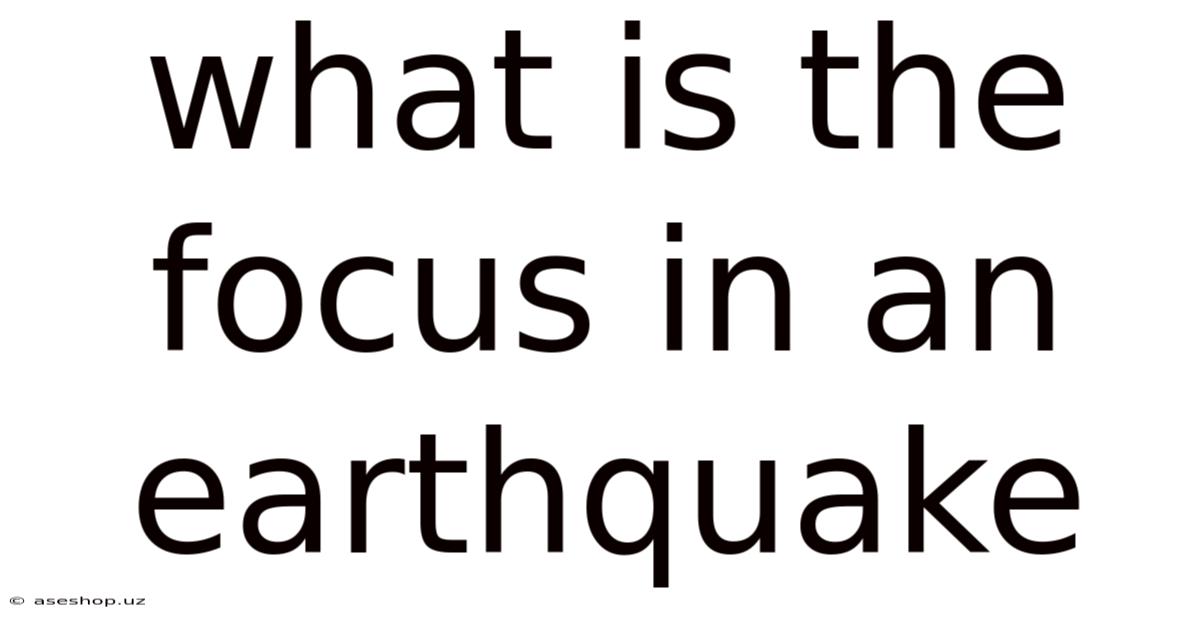 What Is The Focus In An Earthquake