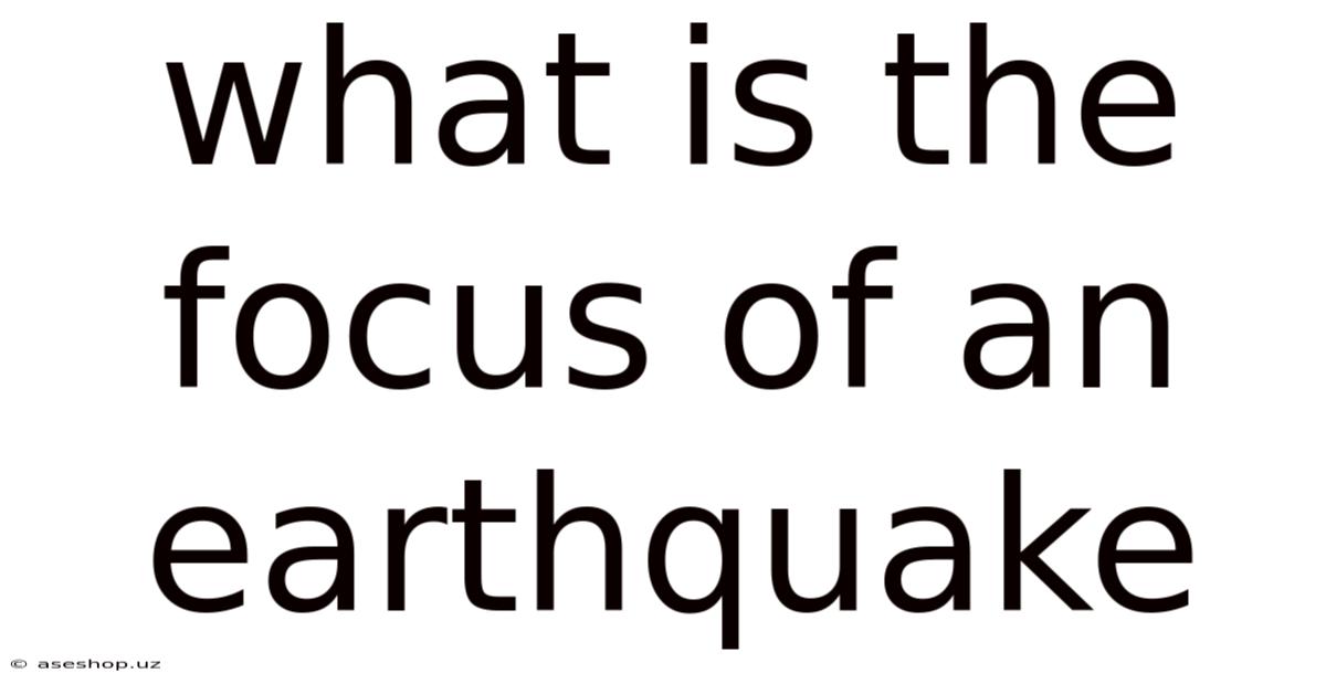What Is The Focus Of An Earthquake