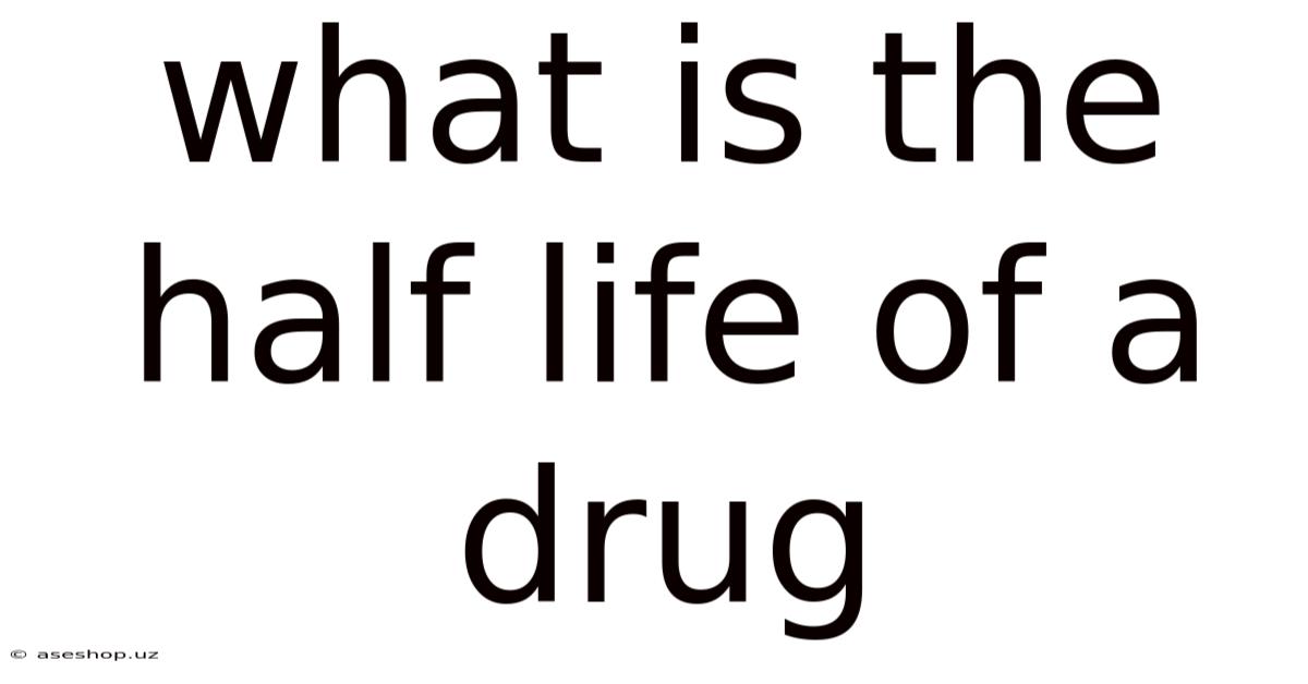 What Is The Half Life Of A Drug