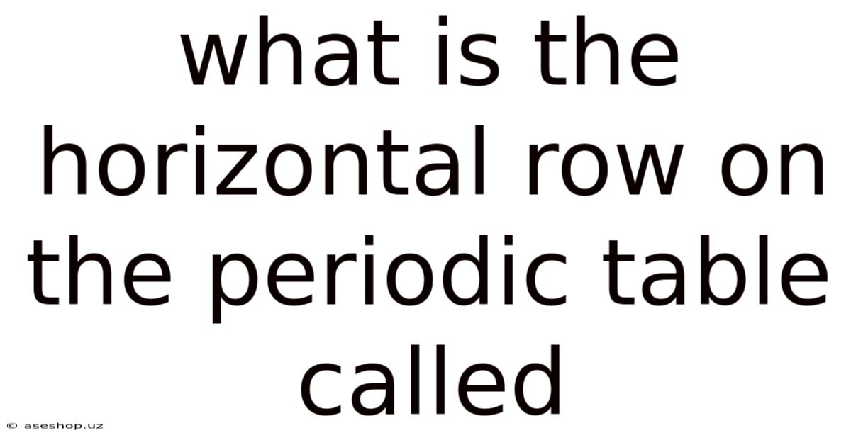 What Is The Horizontal Row On The Periodic Table Called