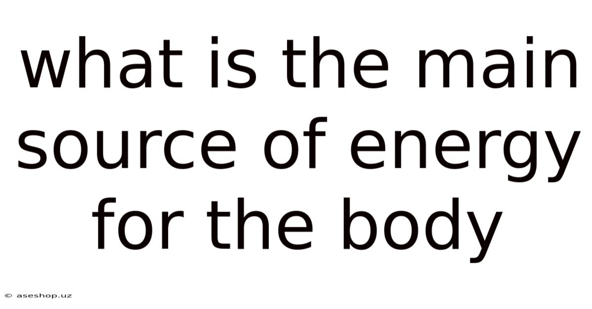 What Is The Main Source Of Energy For The Body