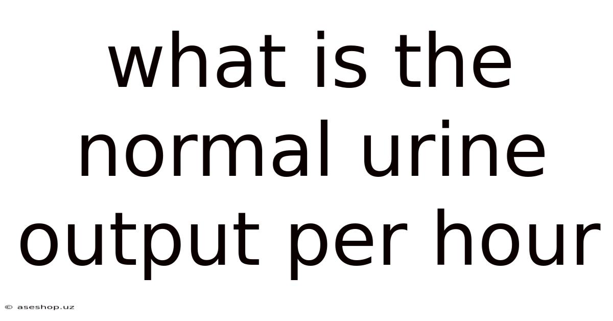 What Is The Normal Urine Output Per Hour