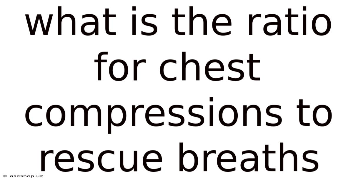 What Is The Ratio For Chest Compressions To Rescue Breaths