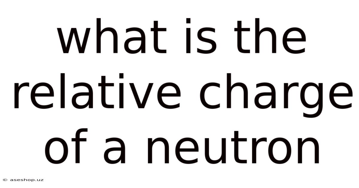 What Is The Relative Charge Of A Neutron