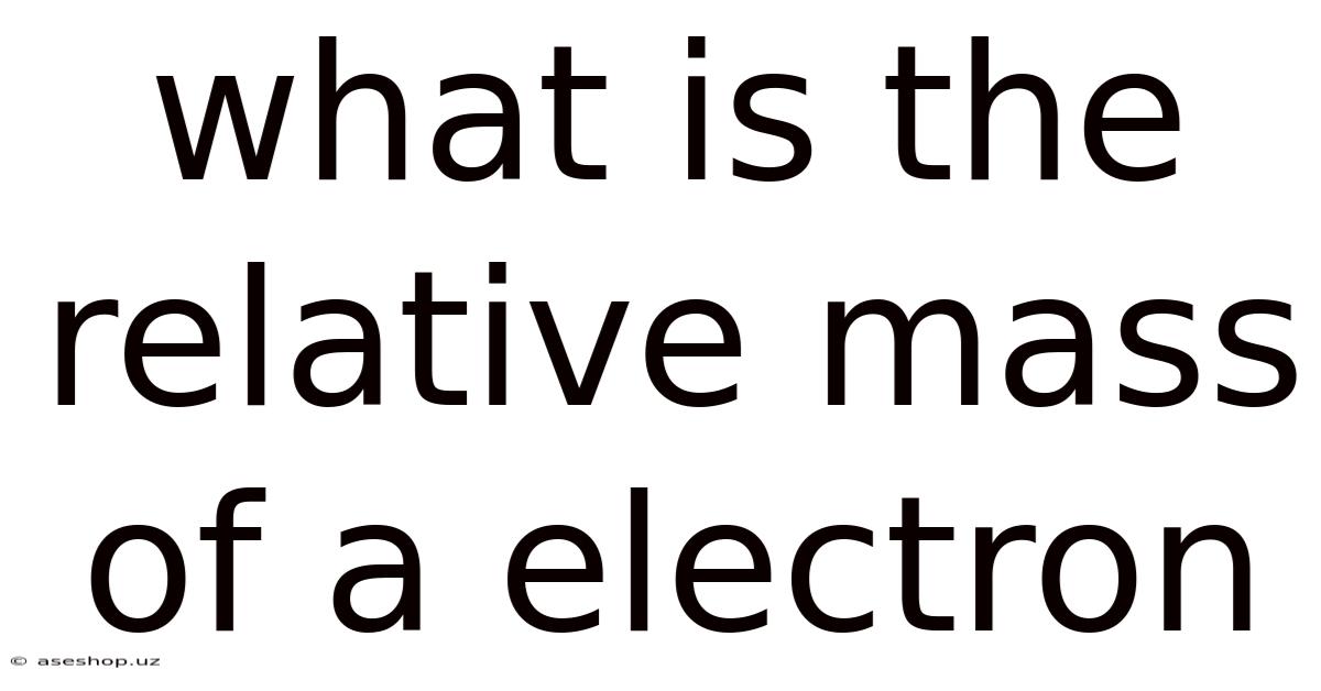 What Is The Relative Mass Of A Electron
