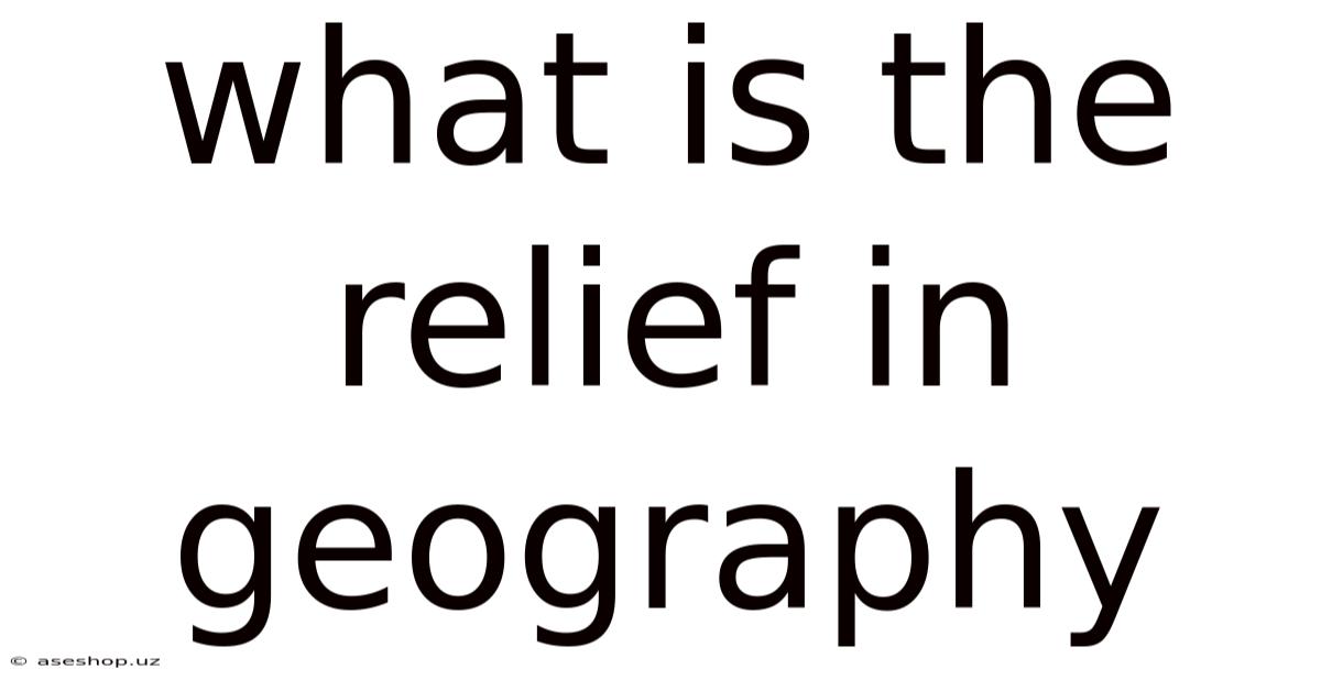 What Is The Relief In Geography