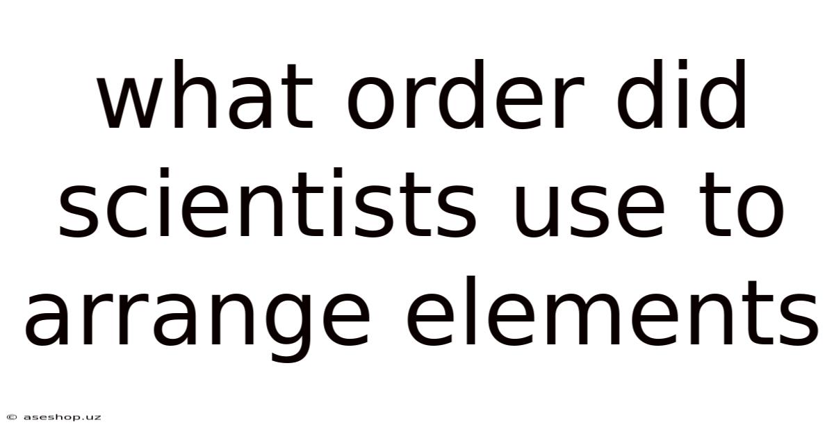 What Order Did Scientists Use To Arrange Elements